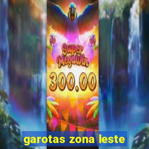 garotas zona leste